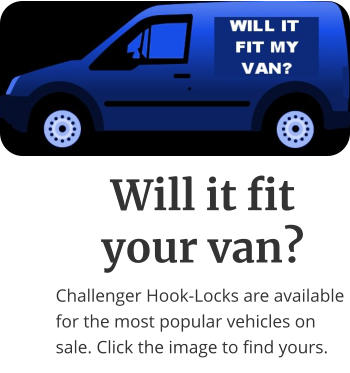Will it fityour van? Challenger Hook-Locks are available for the most popular vehicles on sale. Click the image to find yours.